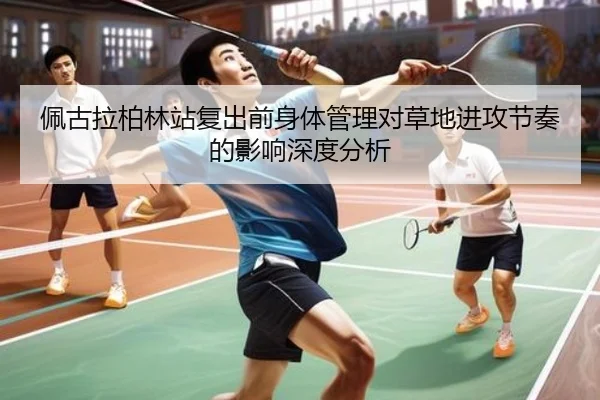 佩古拉柏林站复出前身体管理对草地进攻节奏的影响深度分析